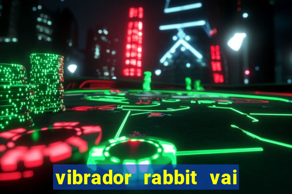 vibrador rabbit vai e vem